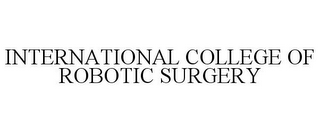 INTERNATIONAL COLLEGE OF ROBOTIC SURGERY