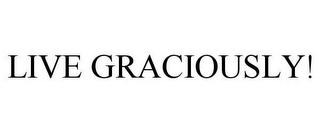 LIVE GRACIOUSLY!