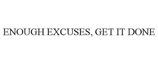 ENOUGH EXCUSES, GET IT DONE