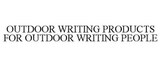 OUTDOOR WRITING PRODUCTS FOR OUTDOOR WRITING PEOPLE