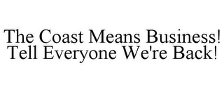 THE COAST MEANS BUSINESS! TELL EVERYONE WE'RE BACK!