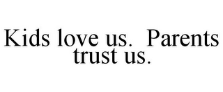 KIDS LOVE US. PARENTS TRUST US.