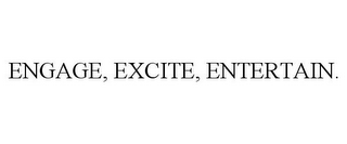 ENGAGE, EXCITE, ENTERTAIN.