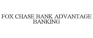 FOX CHASE BANK ADVANTAGE BANKING