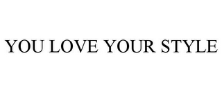 YOU LOVE YOUR STYLE