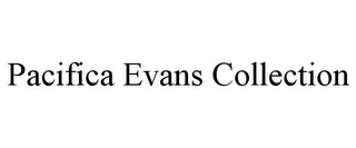 PACIFICA EVANS COLLECTION