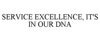 SERVICE EXCELLENCE, IT'S IN OUR DNA