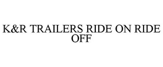 K&R TRAILERS RIDE ON RIDE OFF