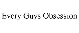 EVERY GUYS OBSESSION