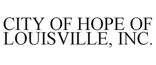 CITY OF HOPE OF LOUISVILLE, INC.
