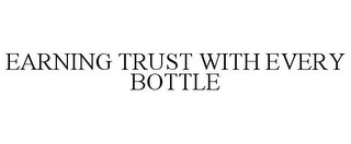 EARNING TRUST WITH EVERY BOTTLE