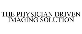 THE PHYSICIAN DRIVEN IMAGING SOLUTION