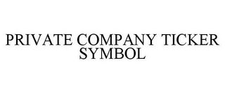 PRIVATE COMPANY TICKER SYMBOL