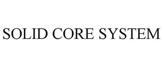 SOLID CORE SYSTEM