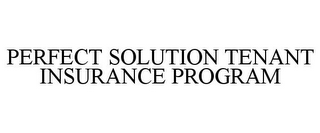 PERFECT SOLUTION TENANT INSURANCE PROGRAM