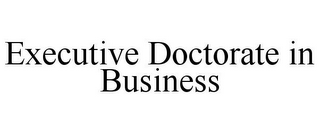 EXECUTIVE DOCTORATE IN BUSINESS