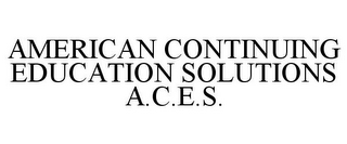 AMERICAN CONTINUING EDUCATION SOLUTIONS A.C.E.S.