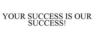 YOUR SUCCESS IS OUR SUCCESS!