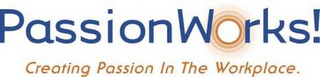 PASSIONWORKS! CREATING PASSION IN THE WORKPLACE.