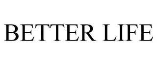 BETTER LIFE