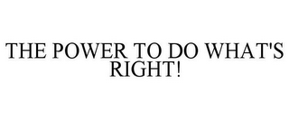 THE POWER TO DO WHAT'S RIGHT!