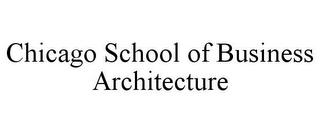 CHICAGO SCHOOL OF BUSINESS ARCHITECTURE