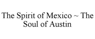 THE SPIRIT OF MEXICO ~ THE SOUL OF AUSTIN