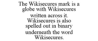 THE WIKISECURES MARK IS A GLOBE WITH WIKISECURES WRITTEN ACROSS IT. WIKISECURES IS ALSO SPELLED OUT IN BINARY UNDERNEATH THE WORD WIKISECURES.