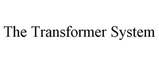 THE TRANSFORMER SYSTEM