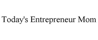 TODAY'S ENTREPRENEUR MOM