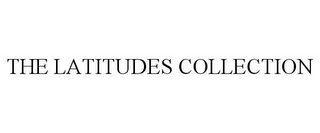 THE LATITUDES COLLECTION