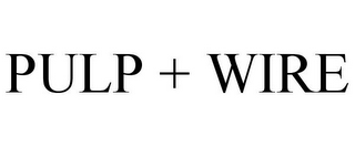 PULP + WIRE