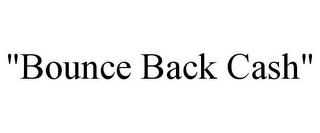 "BOUNCE BACK CASH"