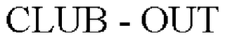 CLUB - OUT