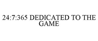 24:7:365 DEDICATED TO THE GAME