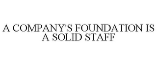 A COMPANY'S FOUNDATION IS A SOLID STAFF