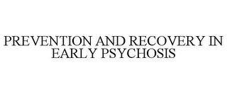 PREVENTION AND RECOVERY IN EARLY PSYCHOSIS