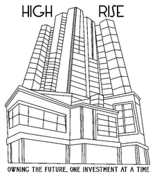 HIGH RISE OWNING THE FUTURE. ONE INVESTMENT AT A TIME