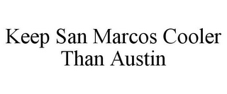 KEEP SAN MARCOS COOLER THAN AUSTIN