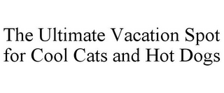 THE ULTIMATE VACATION SPOT FOR COOL CATS AND HOT DOGS