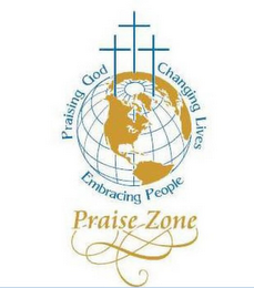 PRAISE ZONE PRAISING GOD CHANGING LIVES EMBRACING PEOPLE