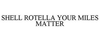 SHELL ROTELLA YOUR MILES MATTER