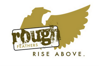 ROUGH FEATHERS RISE ABOVE.