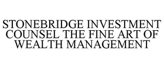 STONEBRIDGE INVESTMENT COUNSEL THE FINE ART OF WEALTH MANAGEMENT