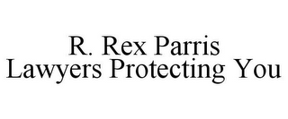 R. REX PARRIS LAWYERS PROTECTING YOU