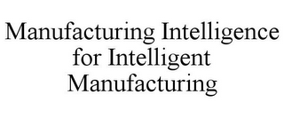 MANUFACTURING INTELLIGENCE FOR INTELLIGENT MANUFACTURING