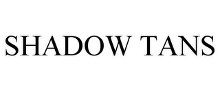 SHADOW TANS