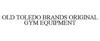 OLD TOLEDO BRANDS ORIGINAL GYM EQUIPMENT