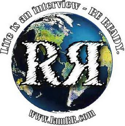 LIFE IS AN INTERVIEW - BE READY. RR WWW.IAMRR.COM