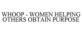 WHOOP - WOMEN HELPING OTHERS OBTAIN PURPOSE